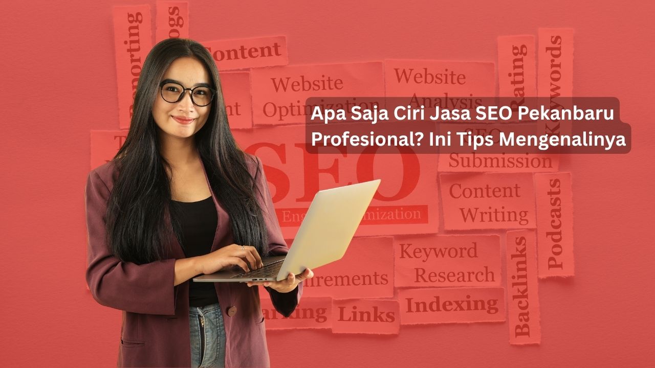 Apa Saja Ciri Jasa SEO Pekanbaru Profesional? Ini Tips Mengenalinya
